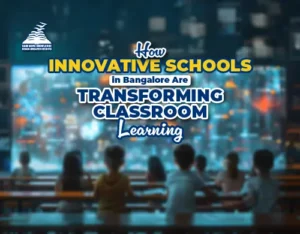 How Innovative Schools in Bangalore Are Transforming Classroom Learning-Presidency Group Of Schools